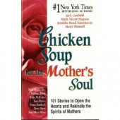 Chicken Soup for the Mother's Soul: 101 Stories to Open the Hearts and Rekindle the Spirits of Mothers by Jack Canfield, Mark Victor Hansen, Jennifer Read Hawthorne, Marci Shimoff 